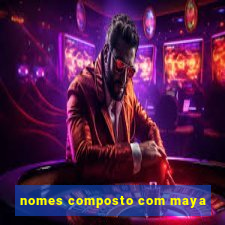 nomes composto com maya